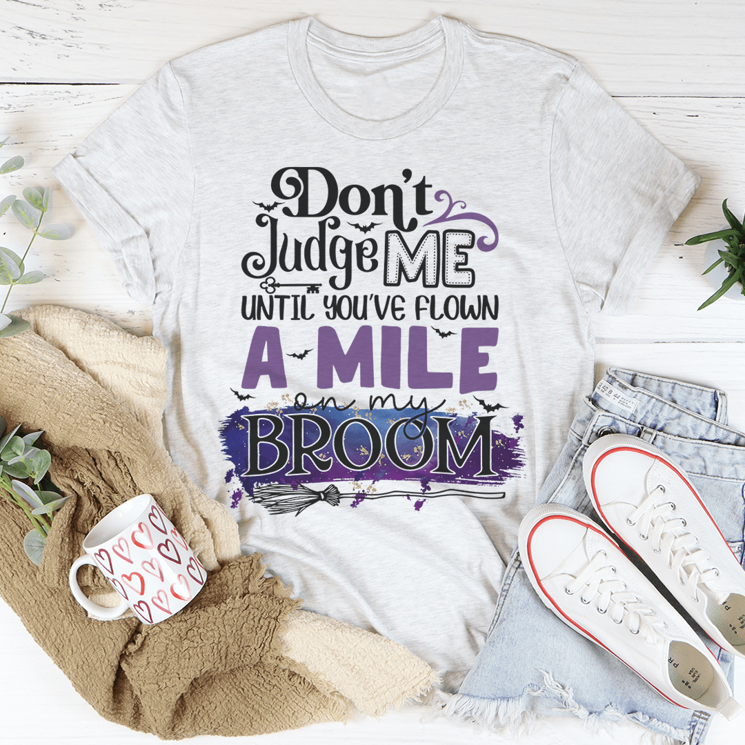 🖤 Don't Judge Me Until You've Flown a Mile on My Broom Tee