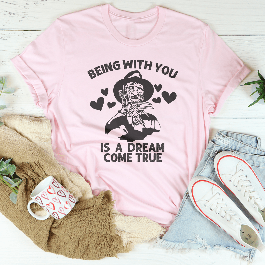 🖤 Being With You Is a Dream Come True Tee