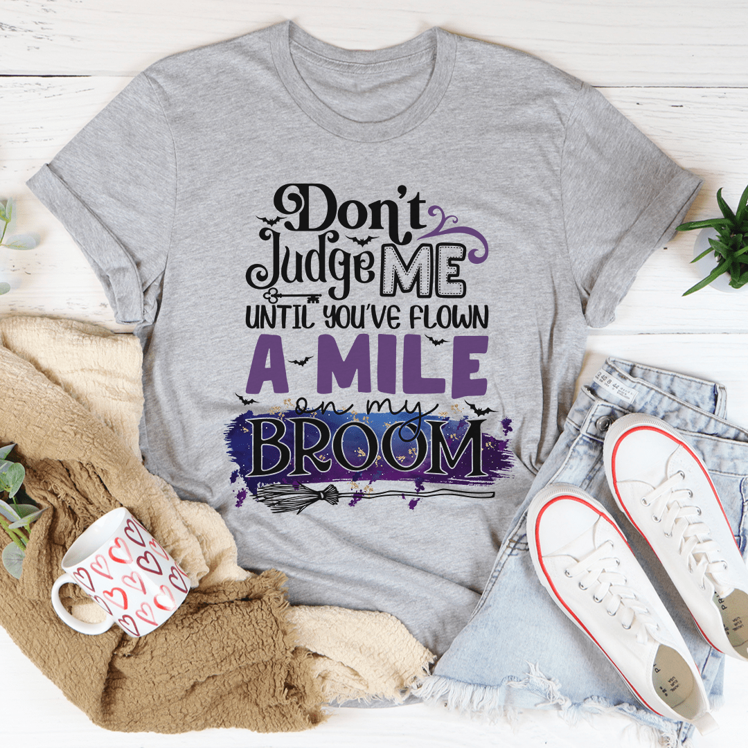 🖤 Don't Judge Me Until You've Flown a Mile on My Broom Tee